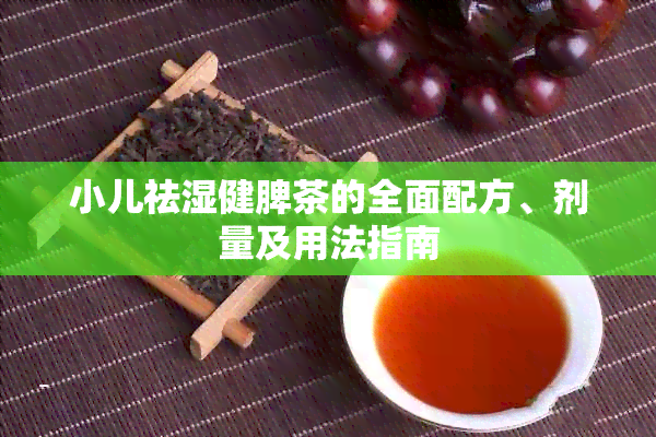 小儿祛湿健脾茶的全面配方、剂量及用法指南