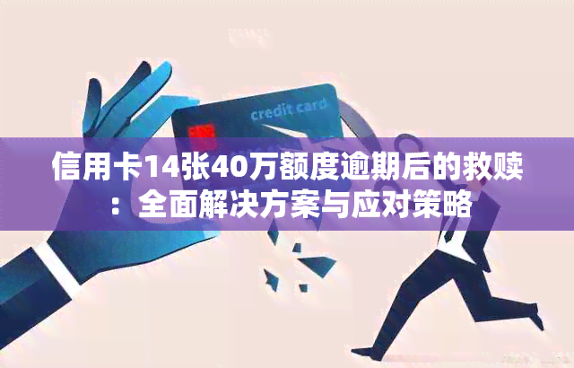 信用卡14张40万额度逾期后的救赎：全面解决方案与应对策略