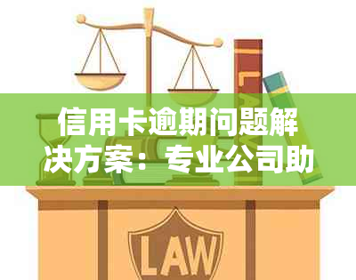 信用卡逾期问题解决方案：专业公司助您摆脱债务困境