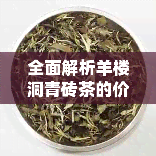 全面解析羊楼洞青砖茶的价格、品质与收藏价值，解答用户关于茶叶的所有疑问