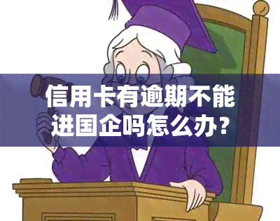 信用卡有逾期不能进国企吗怎么办？