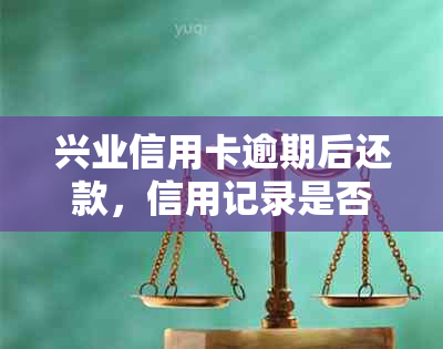 兴业信用卡逾期后还款，信用记录是否会受到影响？如何恢复信誉？