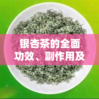 银杏茶的全面功效、副作用及使用注意事项：一篇详细的解答