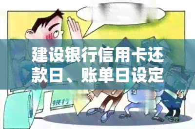 建设银行信用卡还款日、账单日设定及如何正确确定日期的全面指南