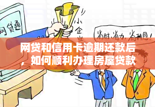 网贷和信用卡逾期还款后，如何顺利办理房屋贷款？解答用户关心的购房问题