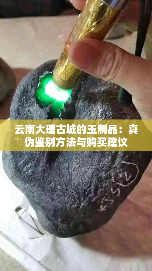 云南大理古城的玉制品：真伪鉴别方法与购买建议