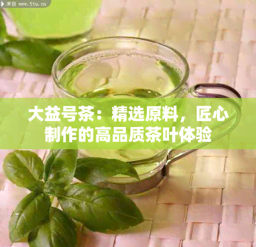 大益号茶：精选原料，匠心制作的高品质茶叶体验