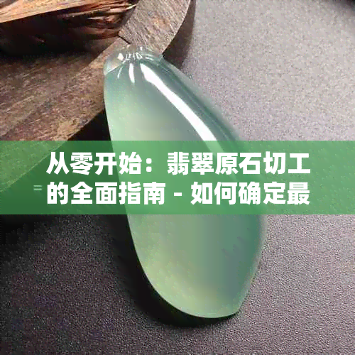 从零开始：翡翠原石切工的全面指南 - 如何确定更佳厚度