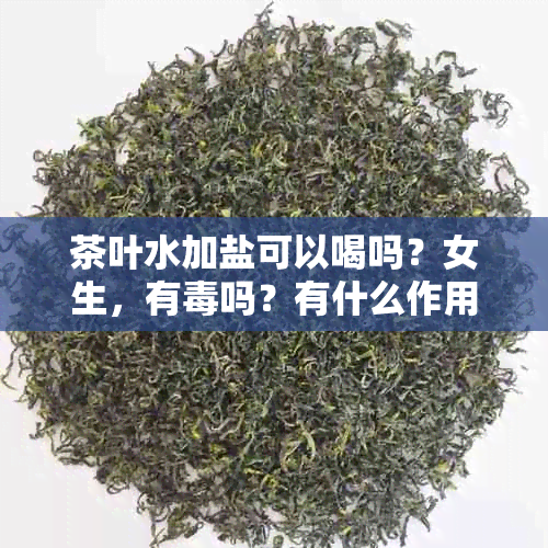 茶叶水加盐可以喝吗？女生，有吗？有什么作用和功效？