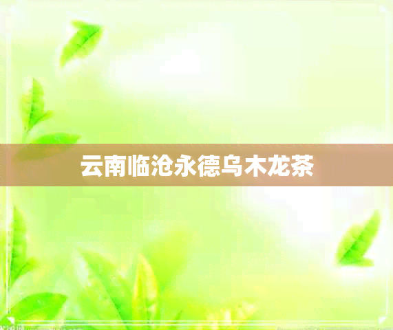 云南临沧永德乌木龙茶