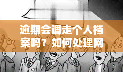 逾期会调走个人档案吗？如何处理网贷家庭档案和个人档案的调走问题