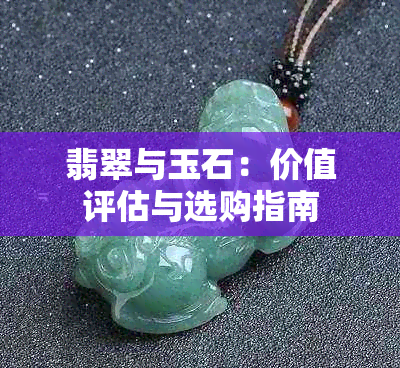 翡翠与玉石：价值评估与选购指南