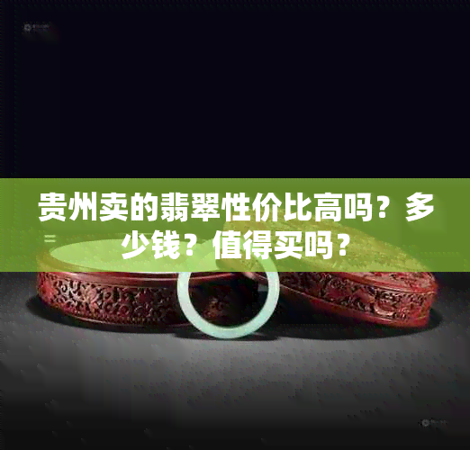 贵州卖的翡翠性价比高吗？多少钱？值得买吗？