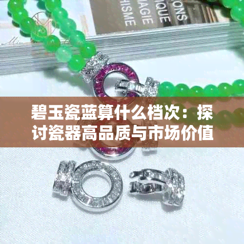 碧玉瓷蓝算什么档次：探讨瓷器高品质与市场价值关系