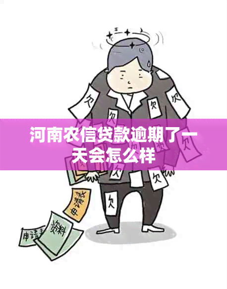 河南农信贷款逾期了一天会怎么样