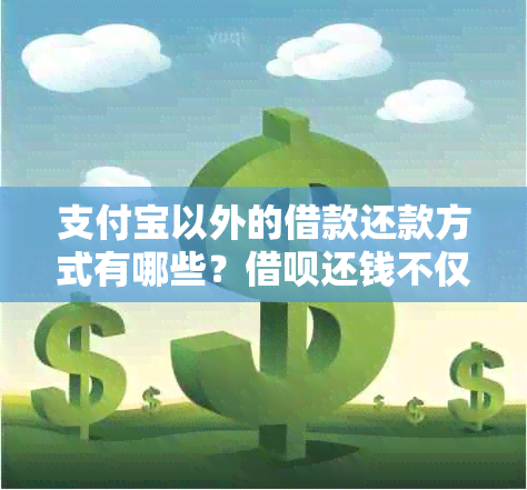 支付宝以外的借款还款方式有哪些？借呗还钱不仅限于支付宝