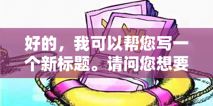 好的，我可以帮您写一个新标题。请问您想要加入哪些关键词呢？