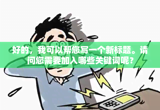 好的，我可以帮您写一个新标题。请问您需要加入哪些关键词呢？