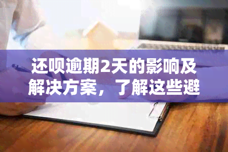 还款逾期2天的影响及解决方案，了解这些避免不良记录！