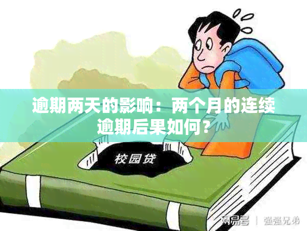 逾期两天的影响：两个月的连续逾期后果如何？