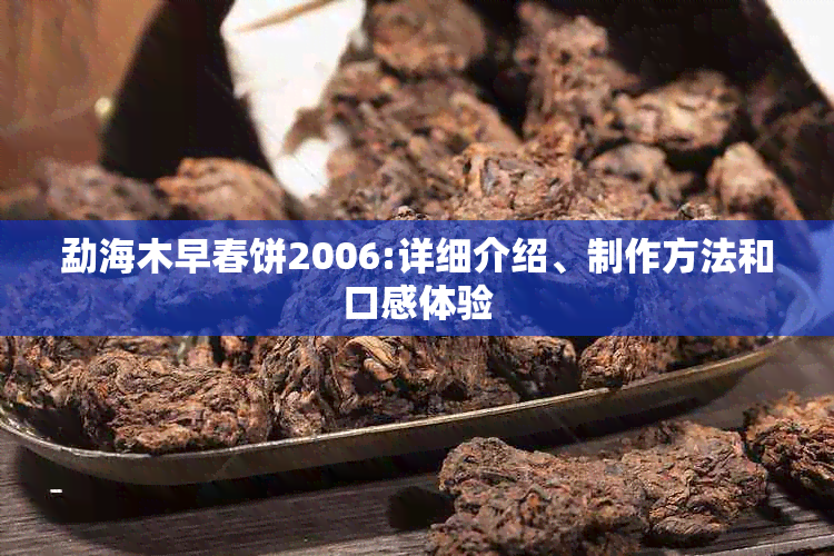 勐海木早春饼2006:详细介绍、制作方法和口感体验