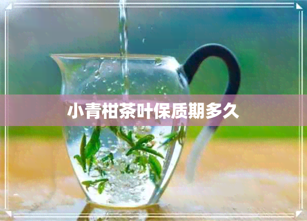 小青柑茶叶保质期多久