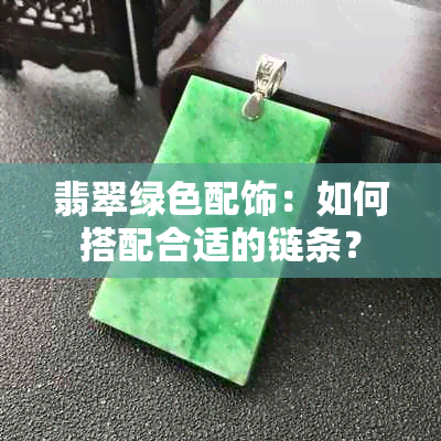 翡翠绿色配饰：如何搭配合适的链条？