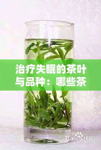 治疗失眠的茶叶与品种：哪些茶可改善睡眠质量？治疗失眠茶叶推荐