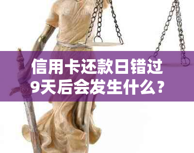 信用卡还款日错过9天后会发生什么？错过还款日的补救措和后果解析