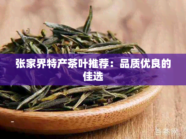 张家界特产茶叶推荐：品质优良的佳选