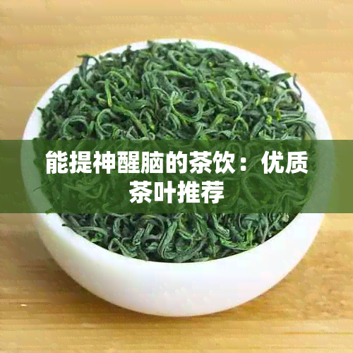 能提神醒脑的茶饮：优质茶叶推荐