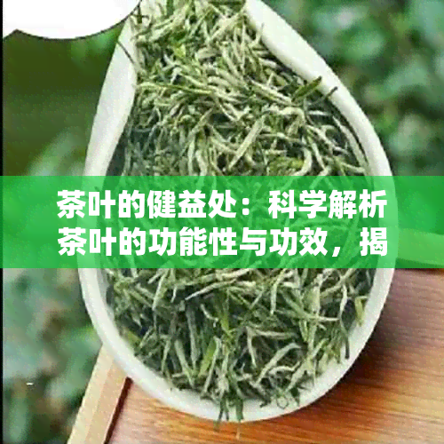 茶叶的健益处：科学解析茶叶的功能性与功效，揭示其潜在的用价值