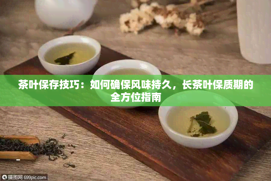 茶叶保存技巧：如何确保风味持久，长茶叶保质期的全方位指南