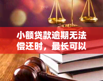 小额贷款逾期无法偿还时，最长可以拖多久？了解逾期宽限政策和影响