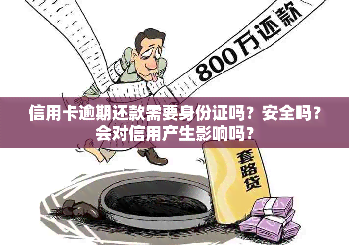 信用卡逾期还款需要身份证吗？安全吗？会对信用产生影响吗？