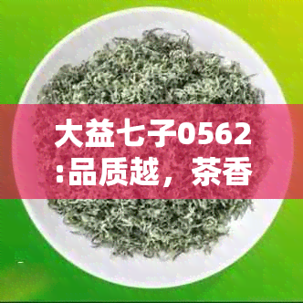 大益七子0562:品质越，茶香四溢，收藏与品鉴的完美结合