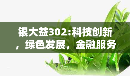 银大益302:科技创新，绿色发展，金融服务新篇章