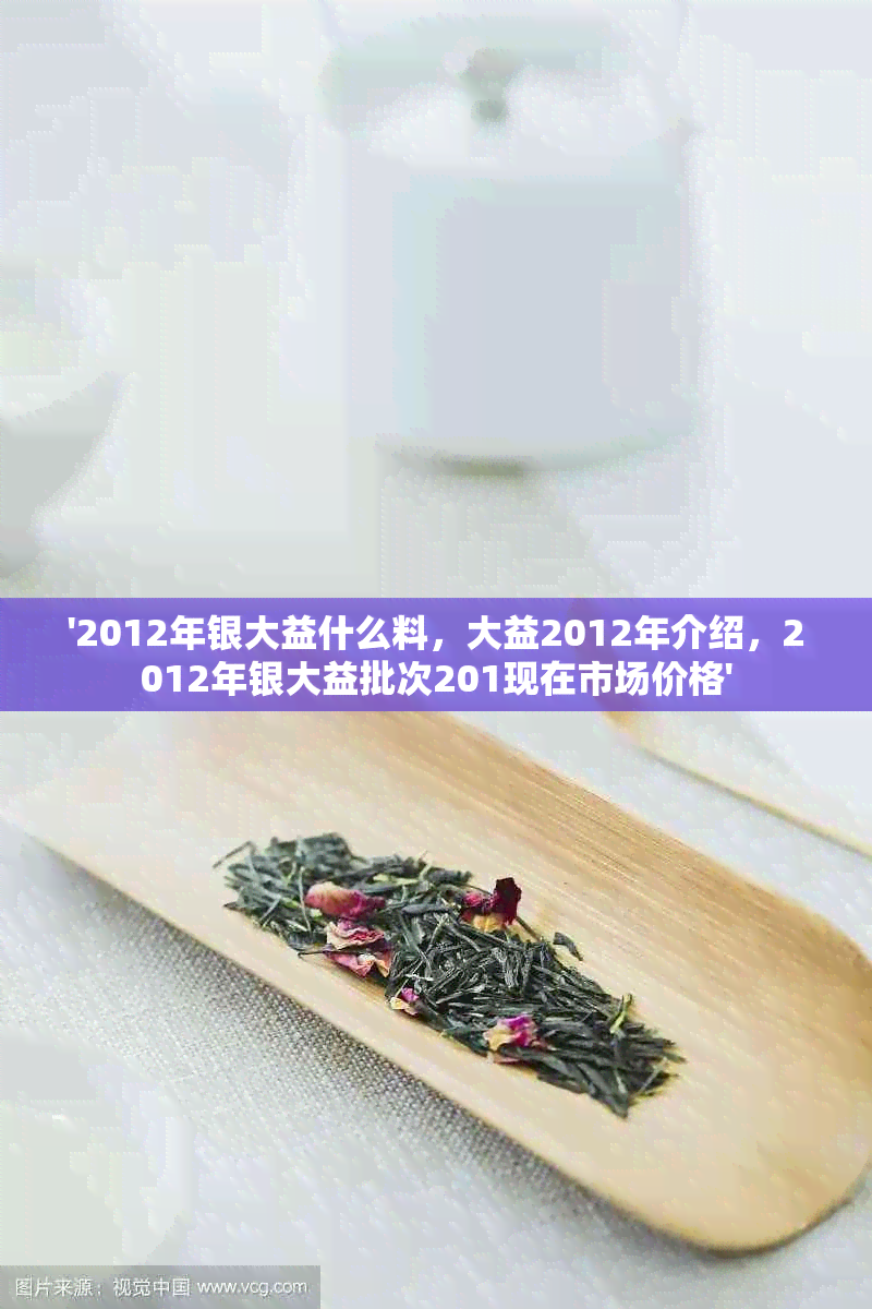 '2012年银大益什么料，大益2012年介绍，2012年银大益批次201现在市场价格'