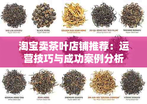 淘宝卖茶叶店铺推荐：运营技巧与成功案例分析