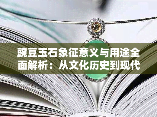 豌豆玉石象征意义与用途全面解析：从文化历史到现代装饰品探讨