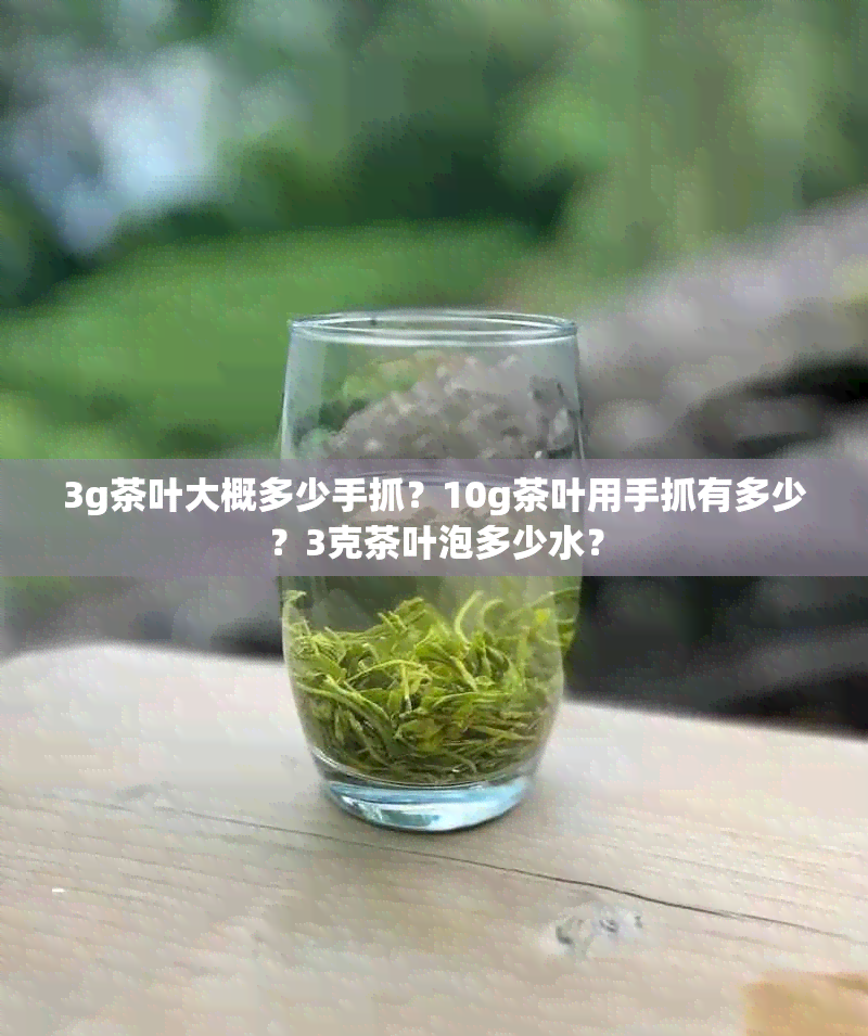 3g茶叶大概多少手抓？10g茶叶用手抓有多少？3克茶叶泡多少水？