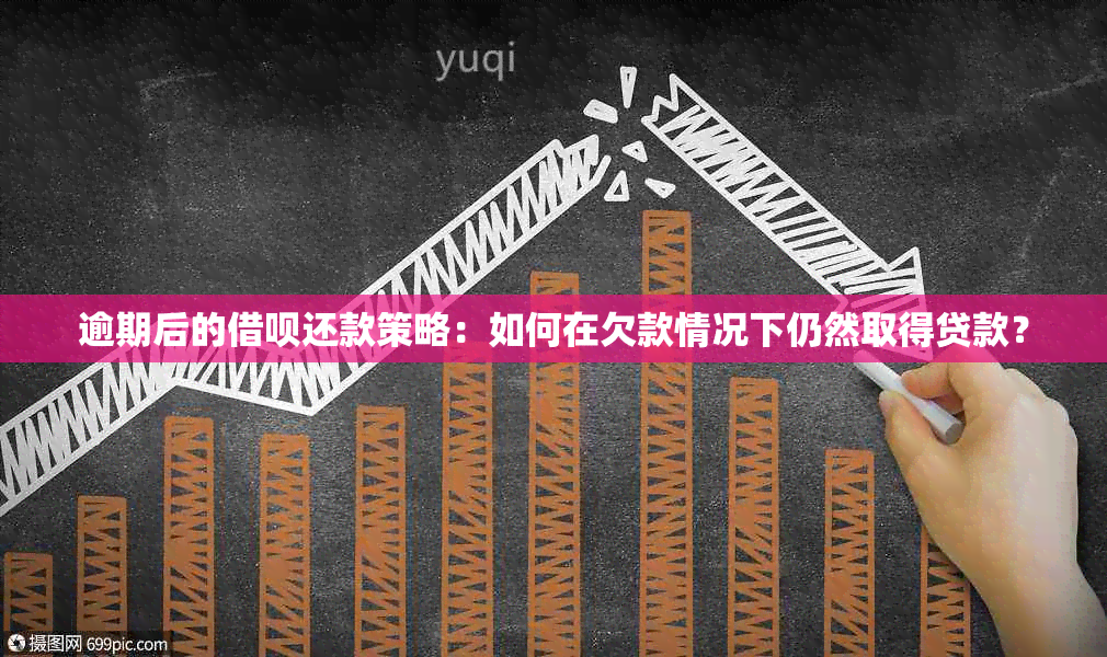 逾期后的借呗还款策略：如何在欠款情况下仍然取得贷款？