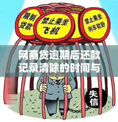 网商贷逾期后还款记录清除的时间与再次贷款的可能性：详尽解答