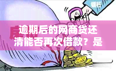 逾期后的网商贷还清能否再次借款？是否会丧失贷款资格？