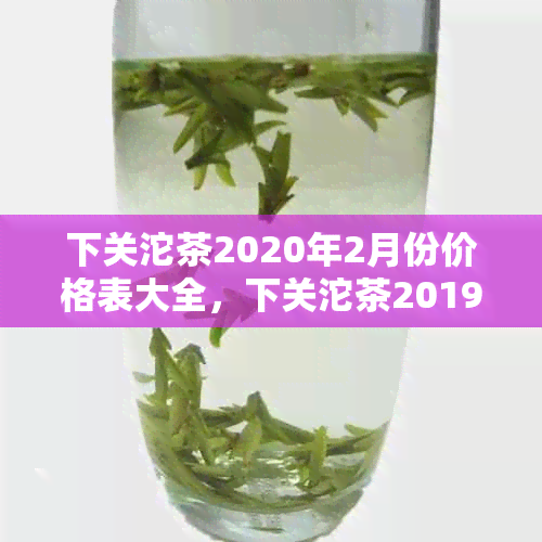 下关沱茶2020年2月份价格表大全，下关沱茶2019价格表，下关沱茶2020年新品