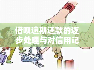 借呗逾期还款的逐步处理与对信用记录的影响