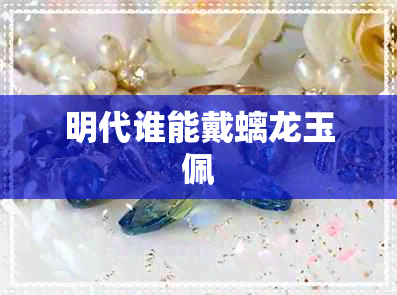 明代谁能戴螭龙玉佩