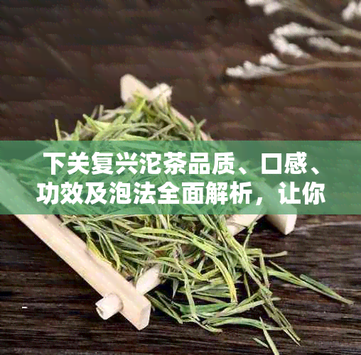 下关复兴沱茶品质、口感、功效及泡法全面解析，让你了解这款茶的全方位信息