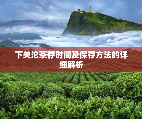 下关沱茶存时间及保存方法的详细解析