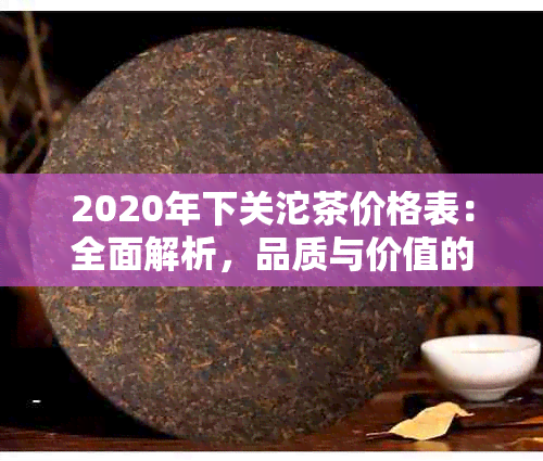 2020年下关沱茶价格表：全面解析，品质与价值的完美融合